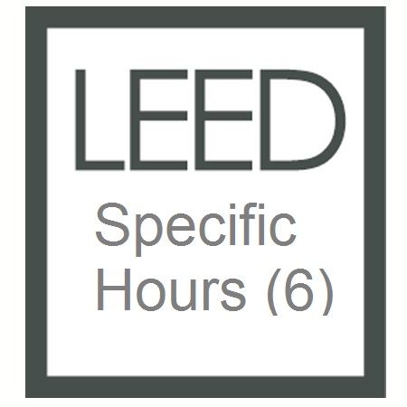 6 LEED Specific CE Hours (BD+C, ID+C, O+M and Homes)