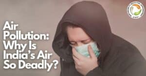 Air Pollution: Why Is India’s Air So Deadly? 