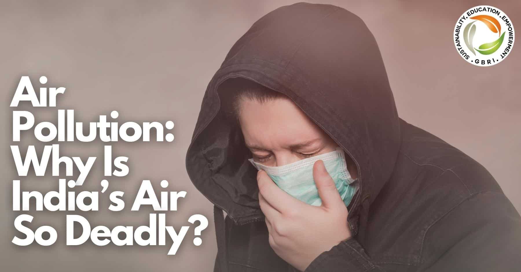 Air Pollution: Why Is India’s Air So Deadly? 